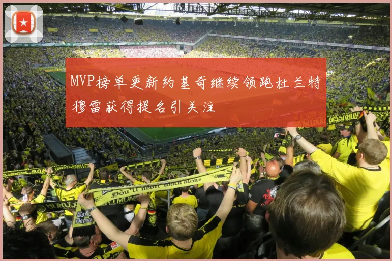 MVP榜单更新约基奇继续领跑杜兰特穆雷获得提名引关注