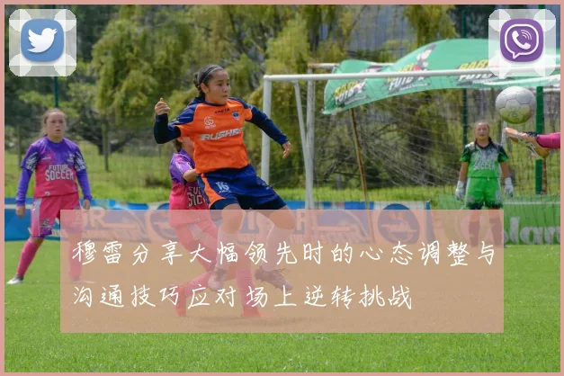 穆雷分享大幅领先时的心态调整与沟通技巧应对场上逆转挑战
